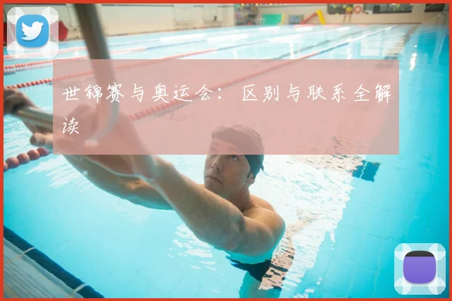 世锦赛与奥运会:区别与联系全解读