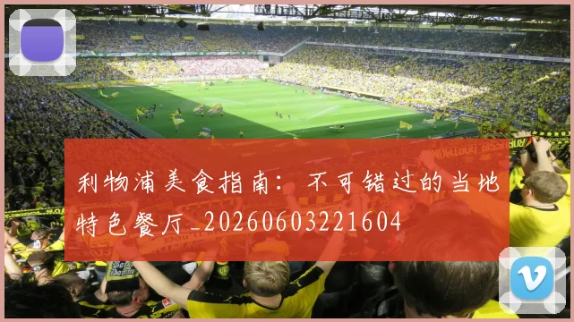利物浦美食指南:不可错过的当地特色餐厅_20260603221604